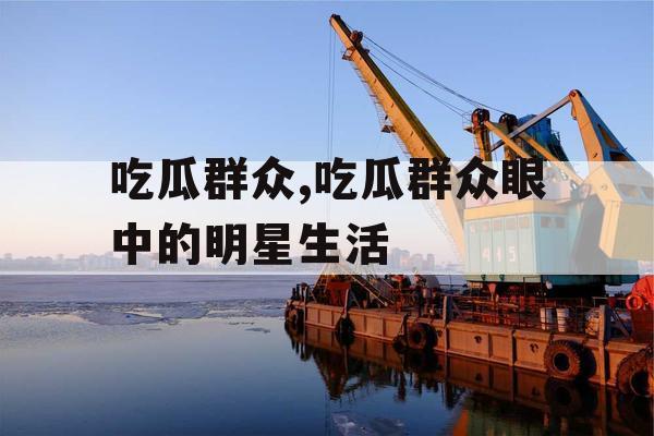 吃瓜群众,吃瓜群众眼中的明星生活