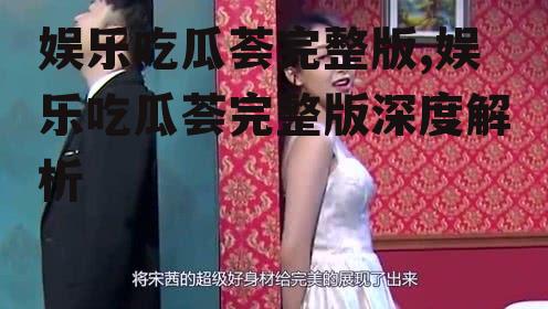 娱乐吃瓜荟完整版,娱乐吃瓜荟完整版深度解析