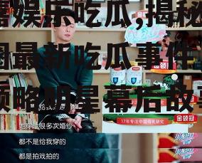 小嘉娱乐吃瓜,揭秘娱乐圈最新吃瓜事件，带你领略明星幕后故事