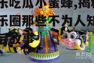 娱乐吃瓜小蜜蜂,揭秘娱乐圈那些不为人知的幕后故事