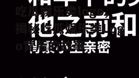 吃瓜娱乐类logo,揭秘吃瓜娱乐类Logo背后的故事
