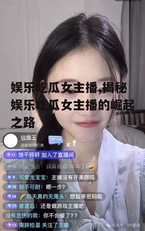 娱乐吃瓜女主播,揭秘娱乐吃瓜女主播的崛起之路