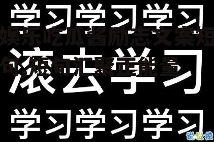 娱乐吃瓜酱励志文案短句,短句汇聚正能量
