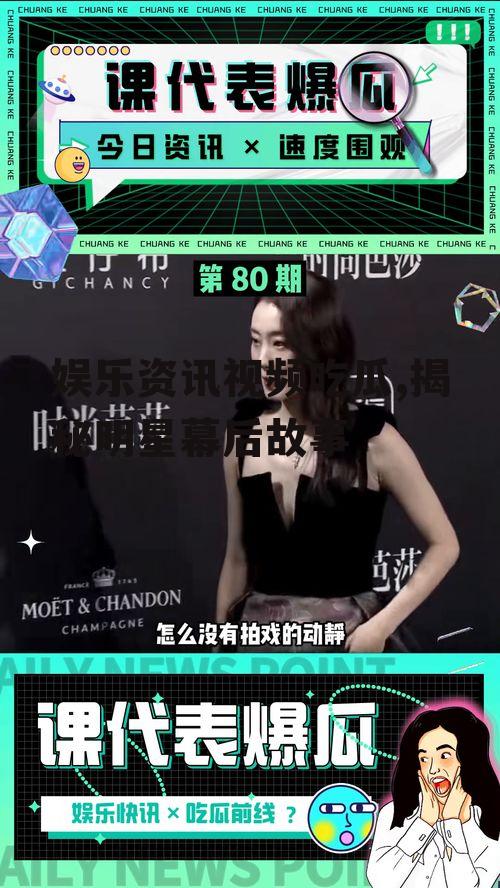娱乐资讯视频吃瓜,揭秘明星幕后故事