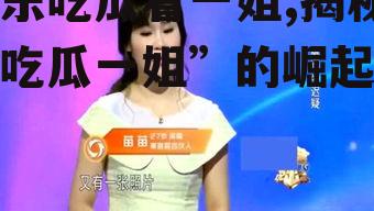 娱乐吃瓜看一姐,揭秘“吃瓜一姐”的崛起之路