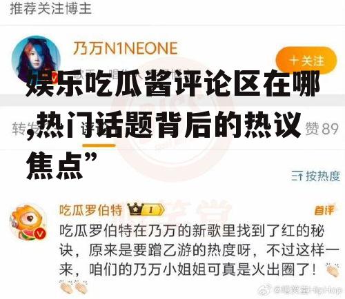 娱乐吃瓜酱评论区在哪,热门话题背后的热议焦点”