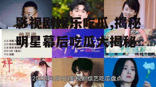 影视剧娱乐吃瓜,揭秘明星幕后吃瓜大揭秘