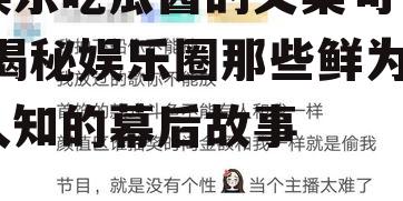 娱乐吃瓜酱的文案句子,揭秘娱乐圈那些鲜为人知的幕后故事