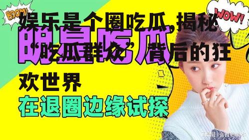 娱乐是个圈吃瓜,揭秘“吃瓜群众”背后的狂欢世界