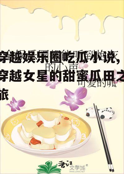 穿越娱乐圈吃瓜小说,穿越女星的甜蜜瓜田之旅