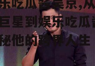 娱乐吃瓜酱吴京,从武术巨星到娱乐吃瓜酱，揭秘他的跨界人生