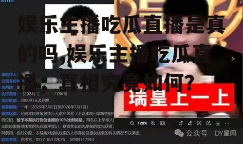 娱乐主播吃瓜直播是真的吗,娱乐主播吃瓜直播，真相究竟如何？