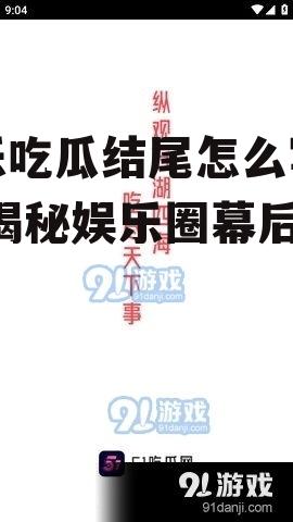 娱乐吃瓜结尾怎么写文案,揭秘娱乐圈幕后真相！