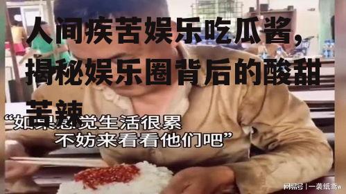 人间疾苦娱乐吃瓜酱,揭秘娱乐圈背后的酸甜苦辣