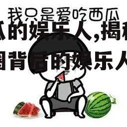 吃瓜的娱乐人,揭秘娱乐圈背后的娱乐人生
