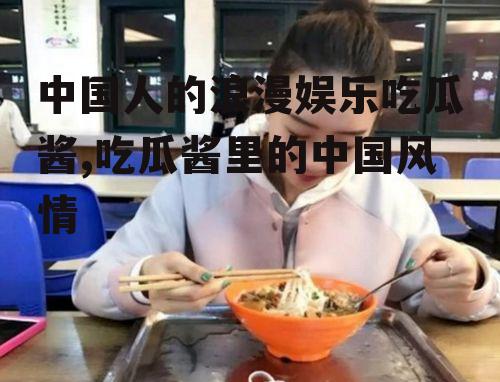 中国人的浪漫娱乐吃瓜酱,吃瓜酱里的中国风情