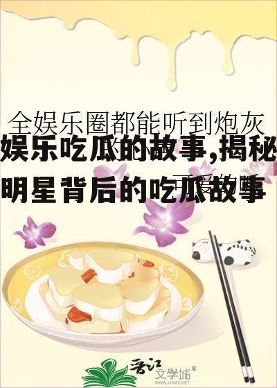 娱乐吃瓜的故事,揭秘明星背后的吃瓜故事