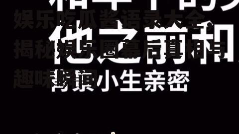 娱乐吃瓜酱语录大全,揭秘娱乐圈幕后真相与趣味瞬间