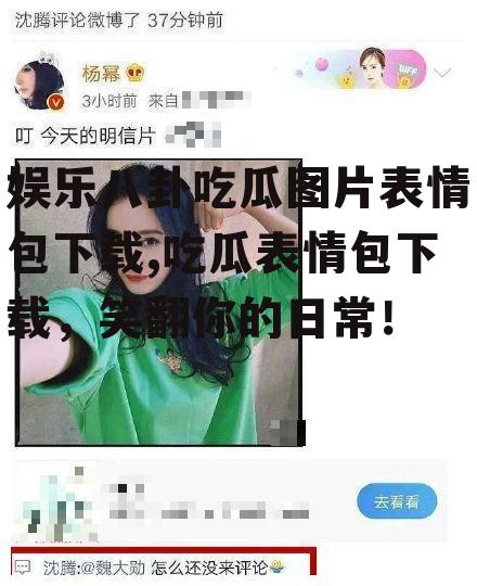 娱乐八卦吃瓜图片表情包下载,吃瓜表情包下载，笑翻你的日常！