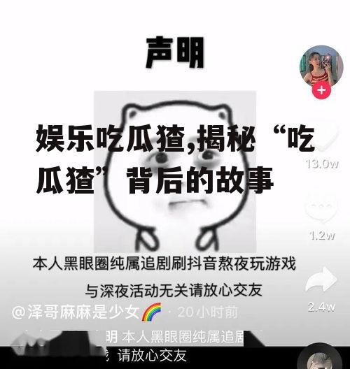 娱乐吃瓜猹,揭秘“吃瓜猹”背后的故事