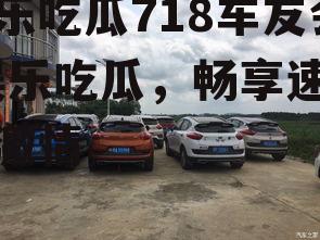 娱乐吃瓜718车友会,娱乐吃瓜，畅享速度与激情