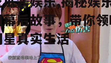 吃瓜酱娱乐,揭秘娱乐圈幕后故事，带你领略明星真实生活