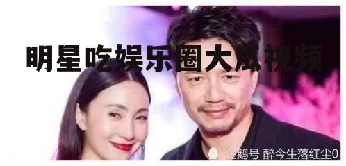 明星吃娱乐圈大瓜视频