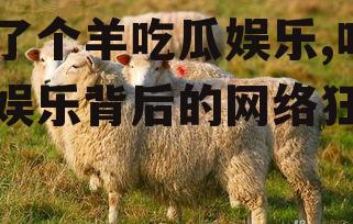 羊了个羊吃瓜娱乐,吃瓜娱乐背后的网络狂欢