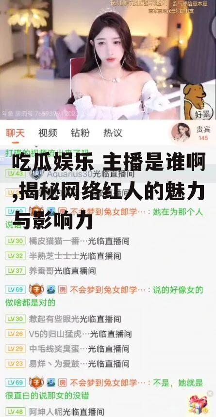 吃瓜娱乐 主播是谁啊,揭秘网络红人的魅力与影响力