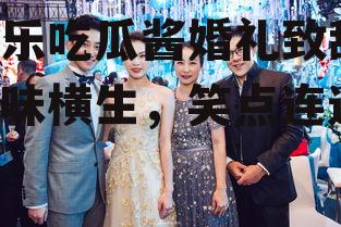 娱乐吃瓜酱婚礼致辞,趣味横生，笑点连连