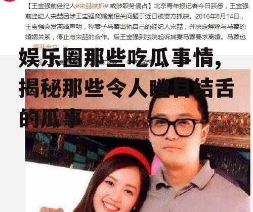 娱乐圈那些吃瓜事情,揭秘那些令人瞠目结舌的瓜事