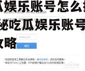 吃瓜娱乐账号怎么找回,揭秘吃瓜娱乐账号恢复攻略