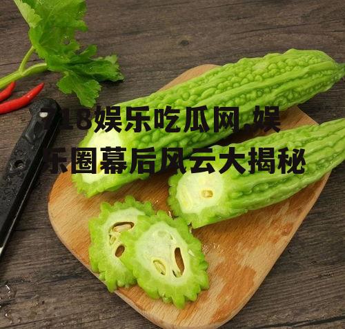 718娱乐吃瓜网,娱乐圈幕后风云大揭秘